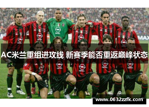 AC米兰重组进攻线 新赛季能否重返巅峰状态 AC米兰重组进攻线 新赛季能否重返巅峰状态