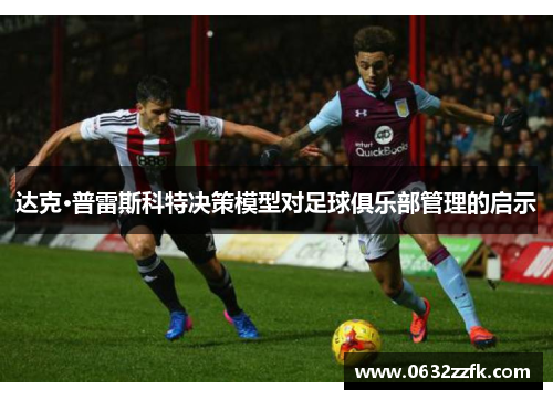 达克·普雷斯科特决策模型对足球俱乐部管理的启示 达克·普雷斯科特决策模型对足球俱乐部管理的启示