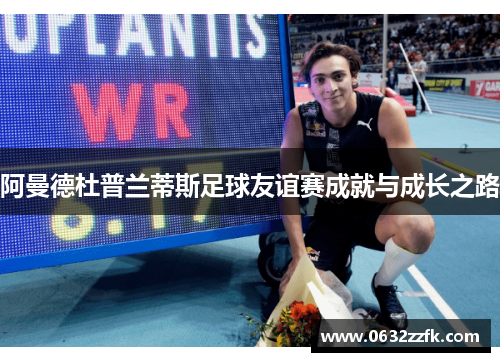 阿曼德杜普兰蒂斯足球友谊赛成就与成长之路